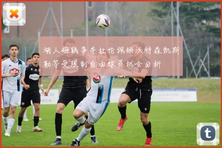湖人砸钱争夺杜伦佩顿沃特森凯斯勒等受限制自由球员机会分析